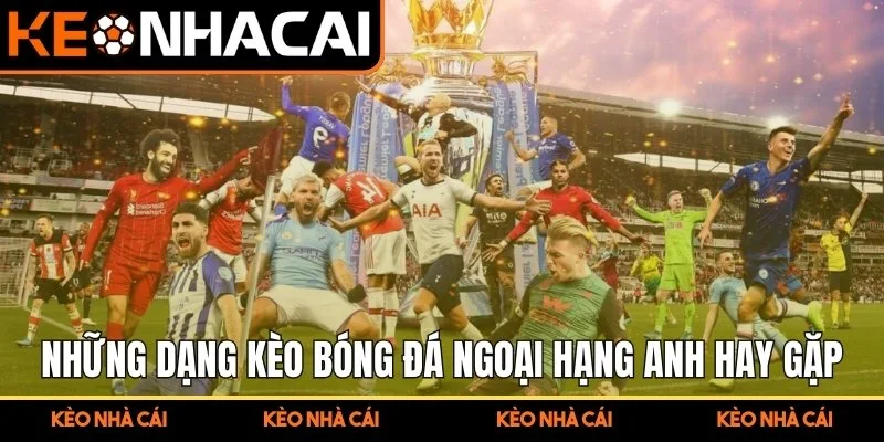 Những dạng kèo bóng đá ngoại hạng anh hay gặp khi tham gia