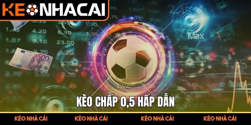 Kèo chấp 0,5 hấp dẫn